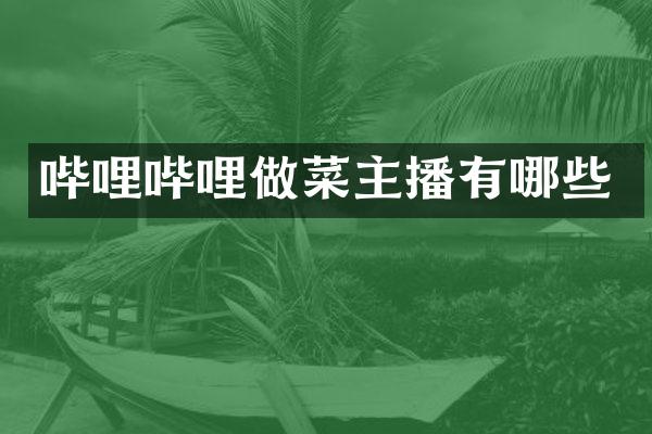 哔哩哔哩做菜主播有哪些