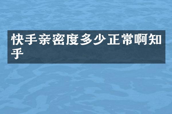 快手亲密度多少正常啊知乎