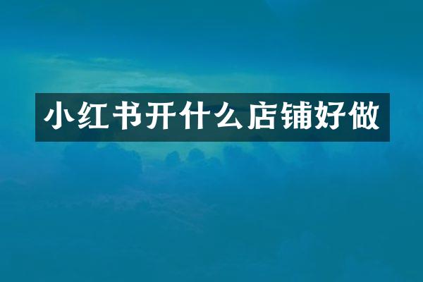 小红书开什么店铺好做