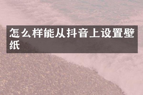 怎么样能从抖音上设置壁纸