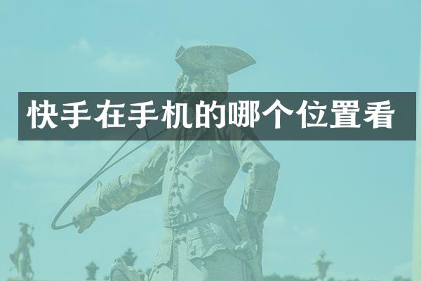 快手在手机的哪个位置看