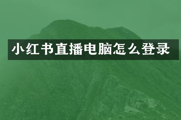 小红书直播电脑怎么登录