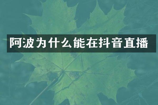 阿波为什么能在抖音直播