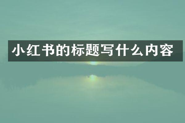 小红书的标题写什么内容
