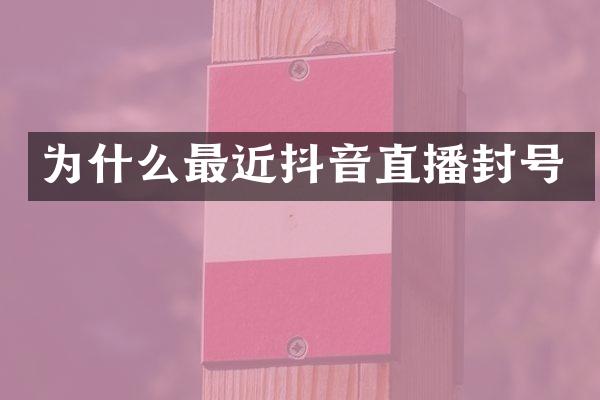 为什么最近抖音直播封号
