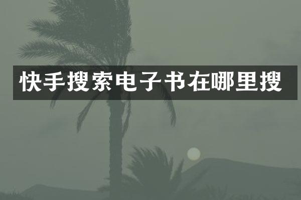 快手搜索电子书在哪里搜