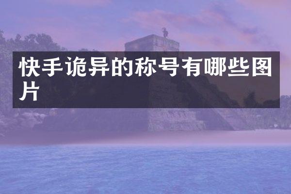 快手诡异的称号有哪些图片