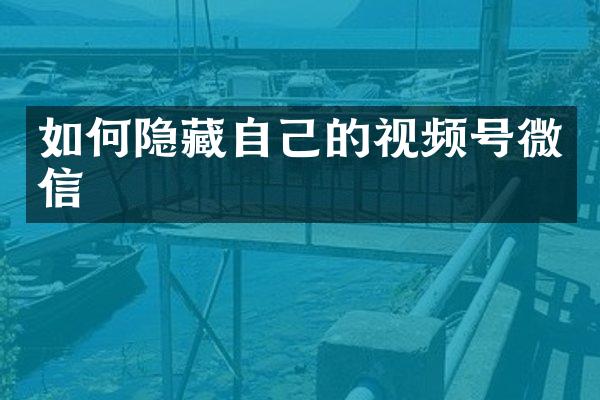如何隐藏自己的视频号微信