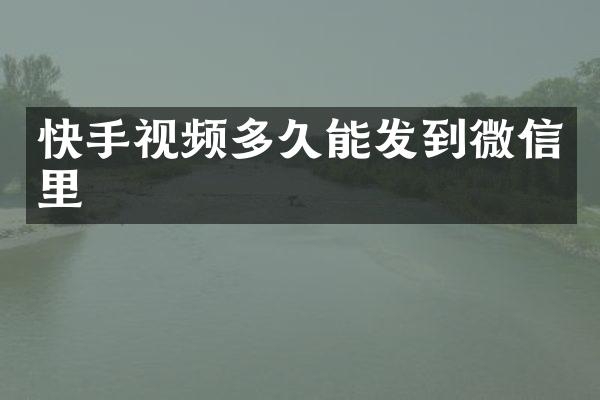 快手视频多久能发到微信里