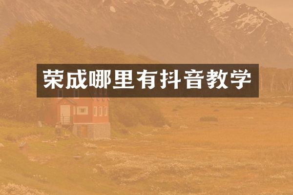荣成哪里有抖音教学