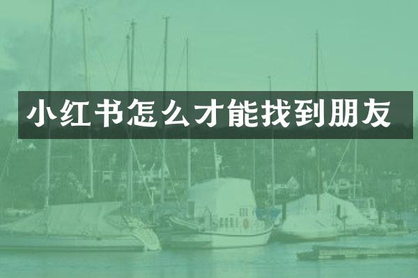 小红书怎么才能找到朋友