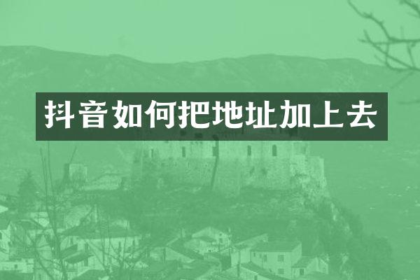 抖音如何把地址加上去