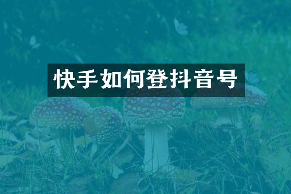快手如何登抖音号