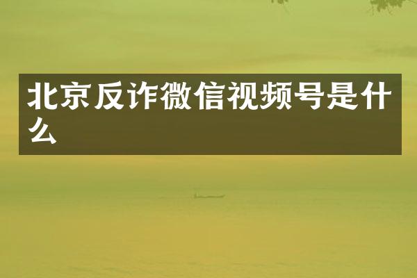北京反诈微信视频号是什么