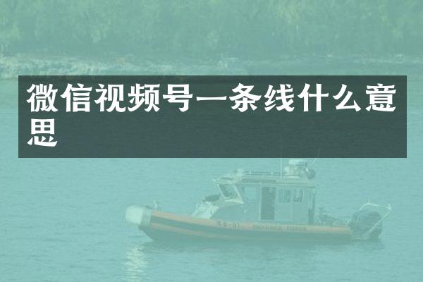 微信视频号一条线什么意思