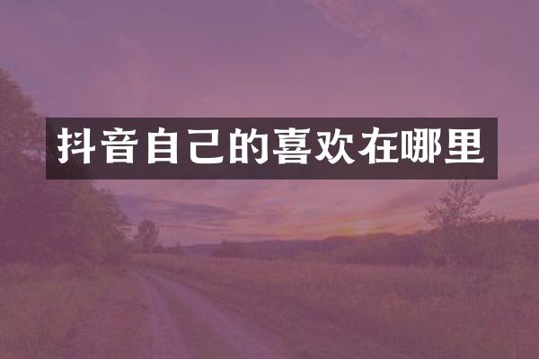 抖音自己的喜欢在哪里