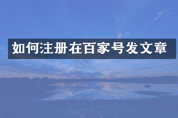 如何注册在百家号发文章