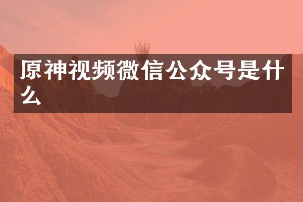 原神视频微信公众号是什么