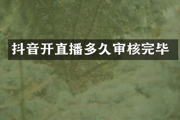 抖音开直播多久审核完毕