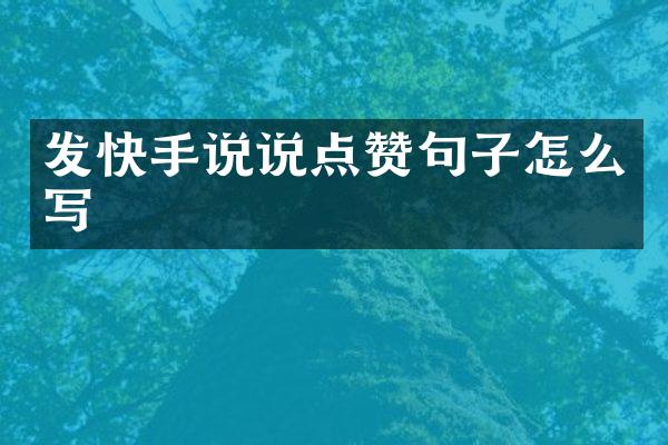 发快手说说点赞句子怎么写