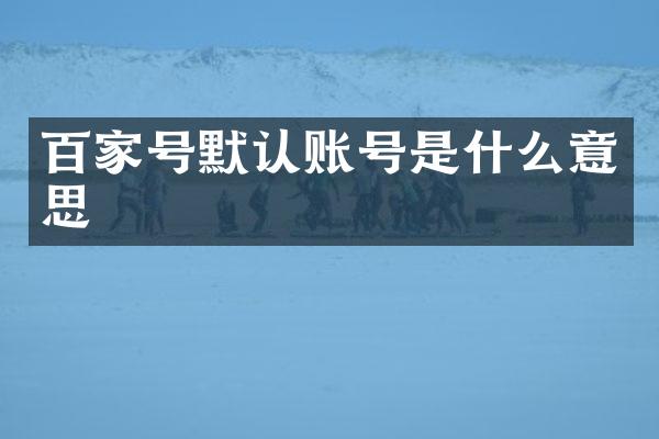 百家号默认账号是什么意思