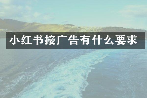 小红书接广告有什么要求