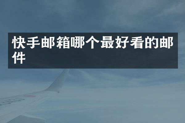 快手邮箱哪个最好看的邮件