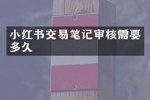 小红书交易笔记审核需要多久