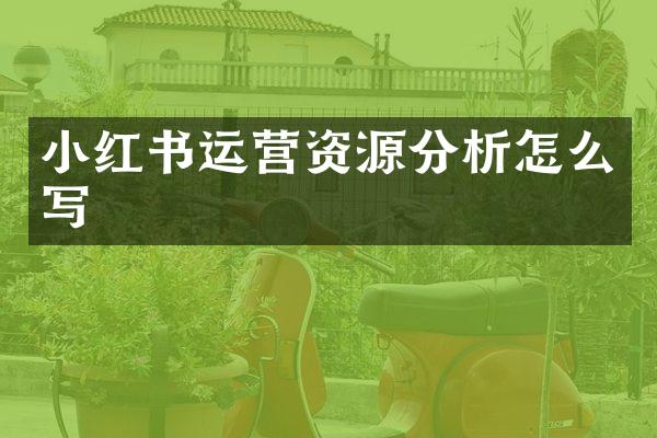 小红书运营资源分析怎么写