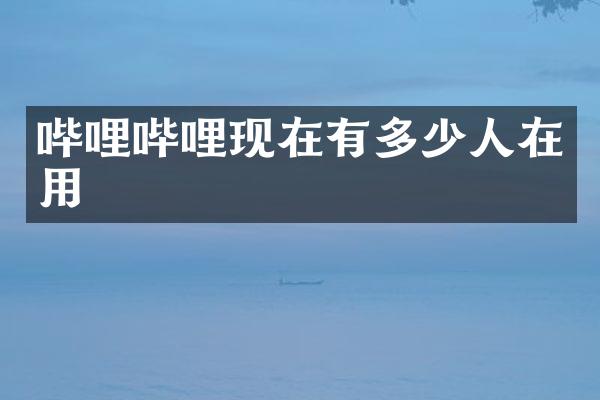 哔哩哔哩现在有多少人在用