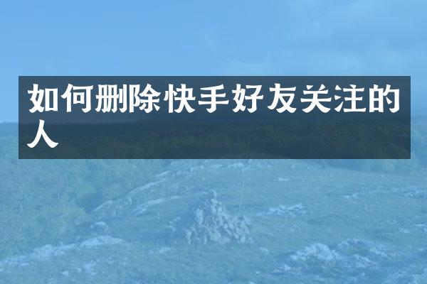 如何删除快手好友关注的人
