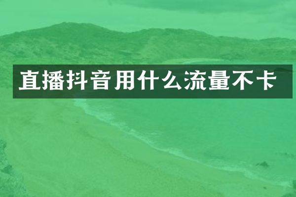 直播抖音用什么流量不卡