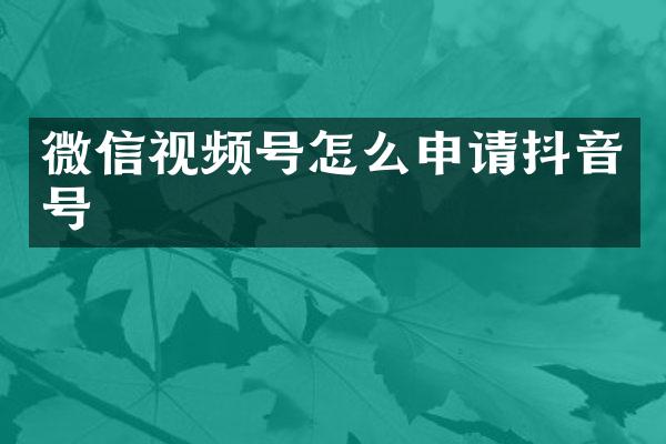 微信视频号怎么申请抖音号