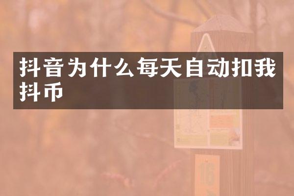 抖音为什么每天自动扣我抖币