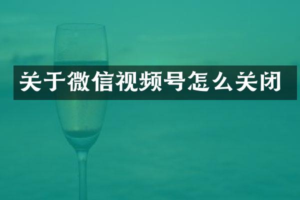 关于微信视频号怎么关闭