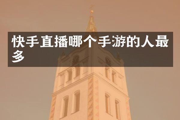快手直播哪个手游的人最多
