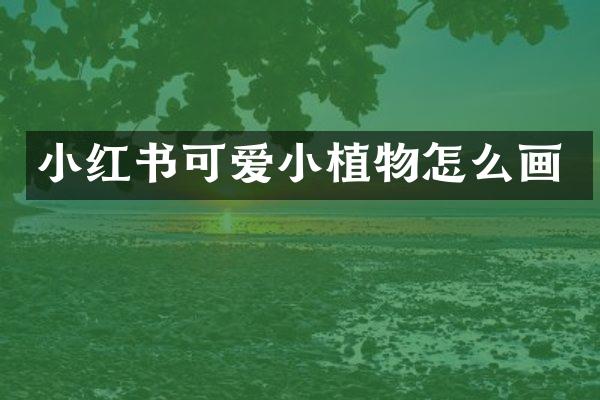 小红书可爱小植物怎么画
