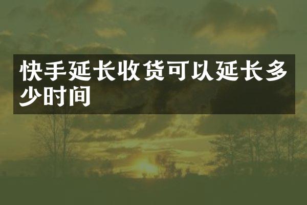 快手延长收货可以延长多少时间