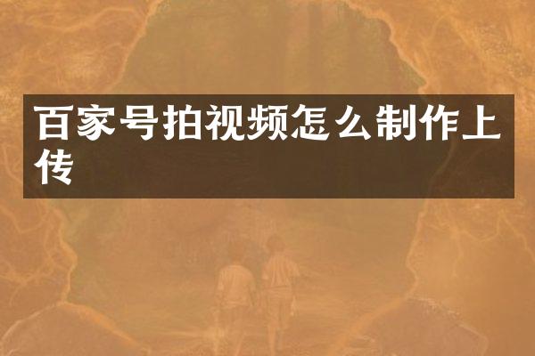 百家号拍视频怎么制作上传