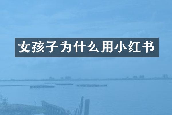 女孩子为什么用小红书