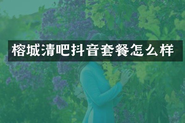 榕城清吧抖音套餐怎么样