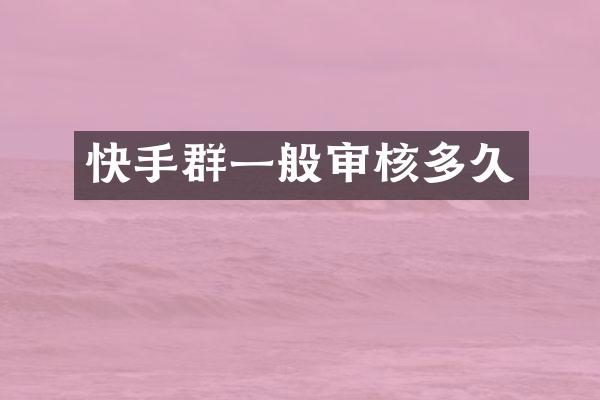 快手群一般审核多久