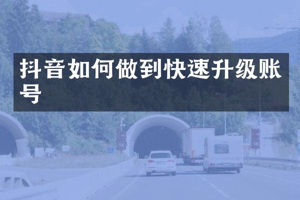 抖音如何做到快速升级账号