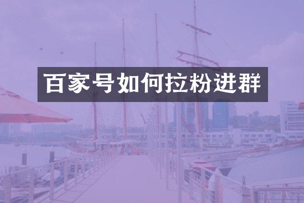 百家号如何拉粉进群