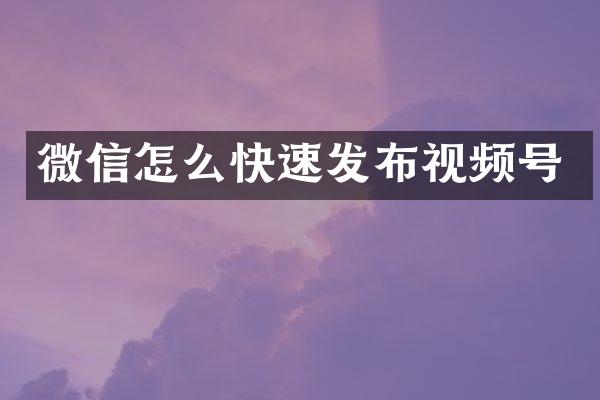 微信怎么快速发布视频号