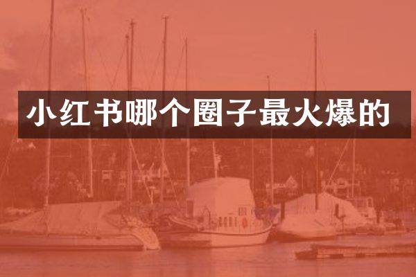 小红书哪个圈子最火爆的