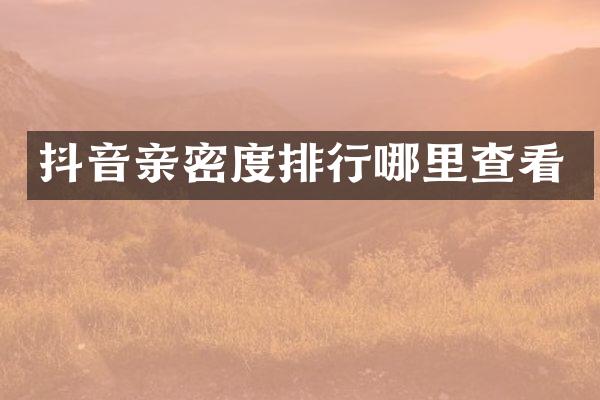 抖音亲密度排行哪里查看