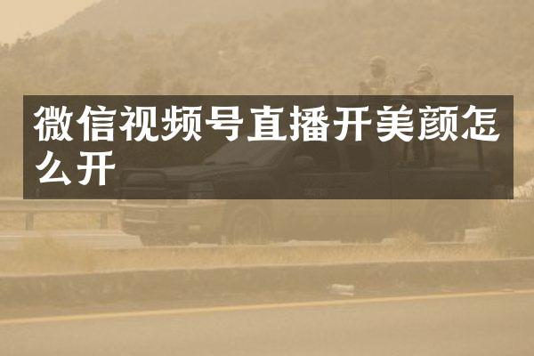 微信视频号直播开美颜怎么开