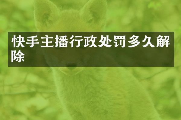 快手主播行政处罚多久解除