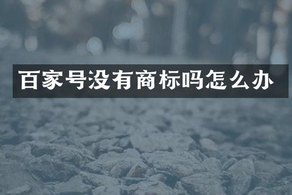 百家号没有商标吗怎么办